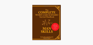 The Worst-Case Scenario Survival Handbook: Man Skills