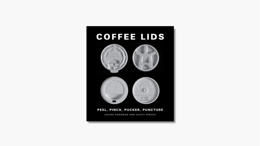 'Coffee Lids: Peel, Pinch, Pucker, Puncture' by Louise Harpman & Scott Specht